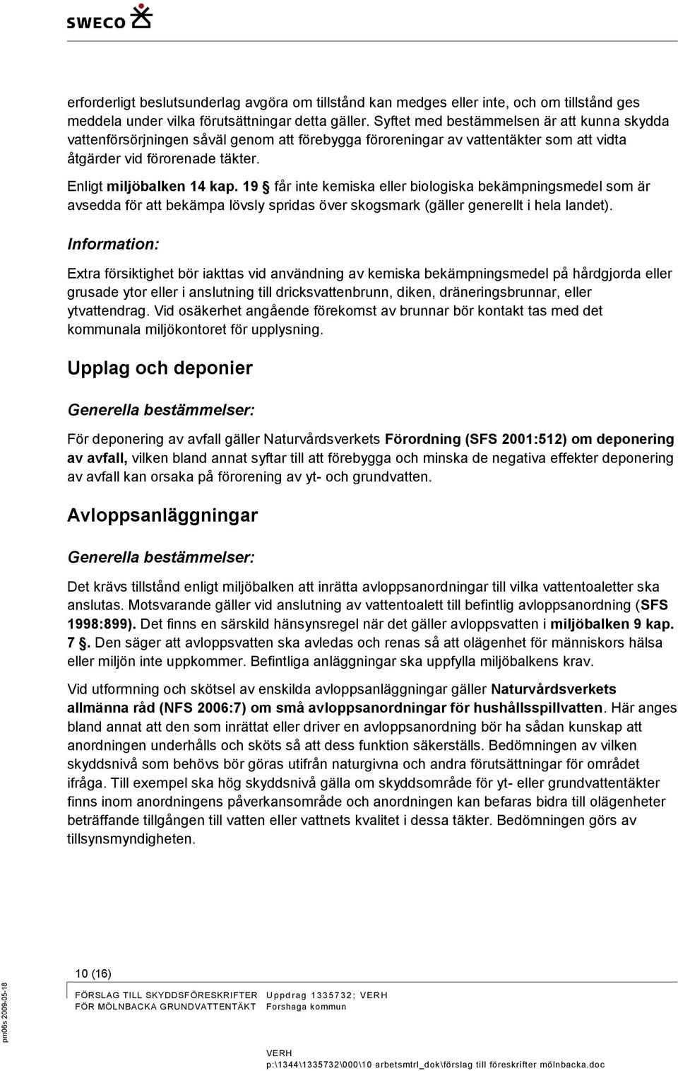 19 får inte kemiska eller biologiska bekämpningsmedel som är avsedda för att bekämpa lövsly spridas över skogsmark (gäller generellt i hela landet).