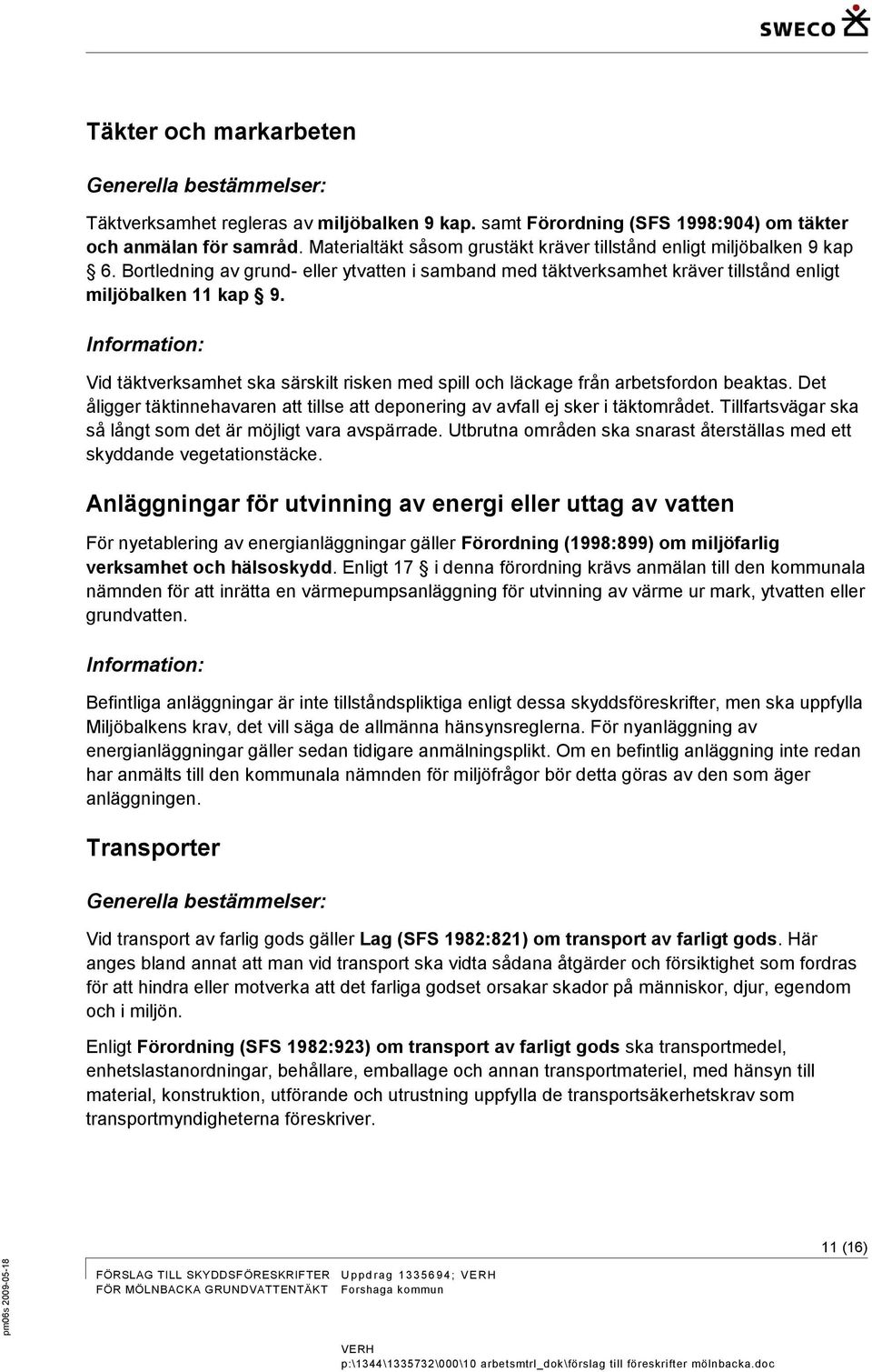 Information: Vid täktverksamhet ska särskilt risken med spill och läckage från arbetsfordon beaktas. Det åligger täktinnehavaren att tillse att deponering av avfall ej sker i täktområdet.