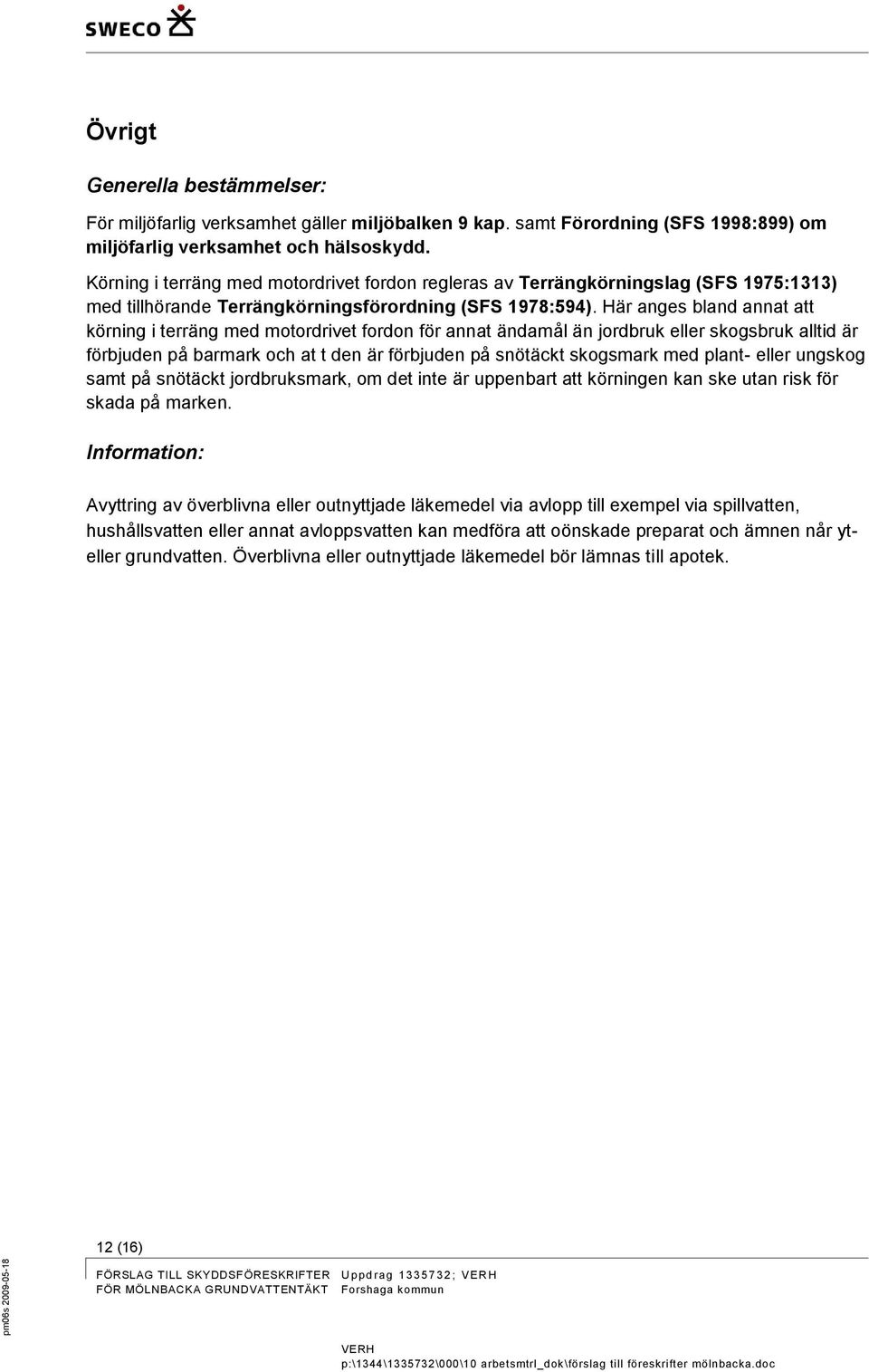 Här anges bland annat att körning i terräng med motordrivet fordon för annat ändamål än jordbruk eller skogsbruk alltid är förbjuden på barmark och at t den är förbjuden på snötäckt skogsmark med