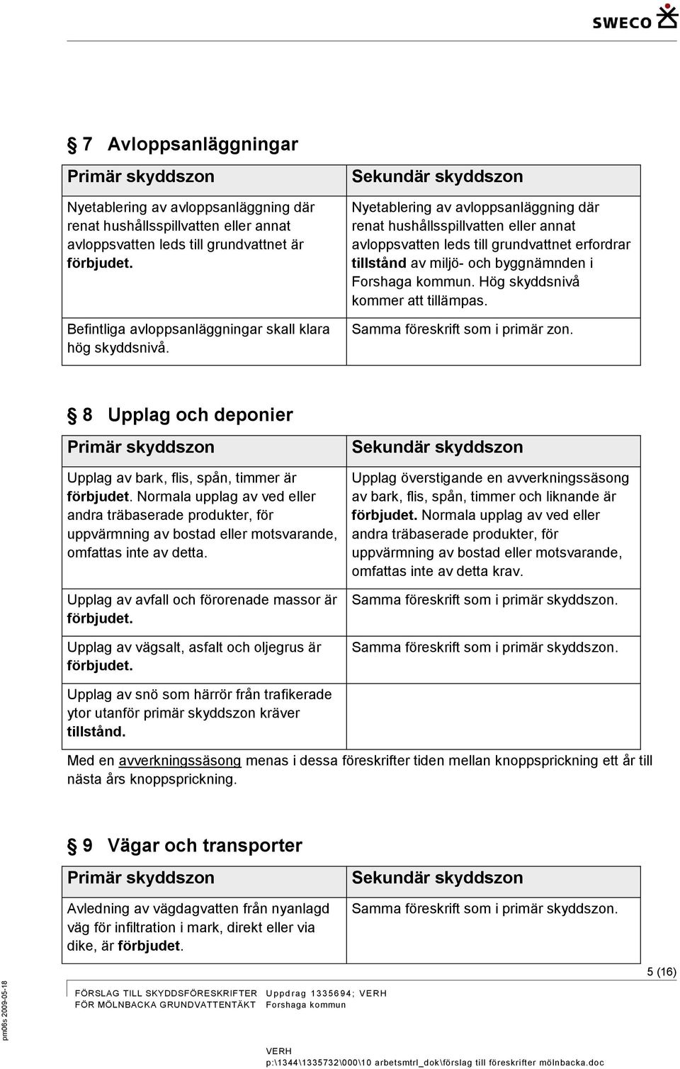 Nyetablering av avloppsanläggning där renat hushållsspillvatten eller annat avloppsvatten leds till grundvattnet erfordrar tillstånd av miljö- och byggnämnden i. Hög skyddsnivå kommer att tillämpas.