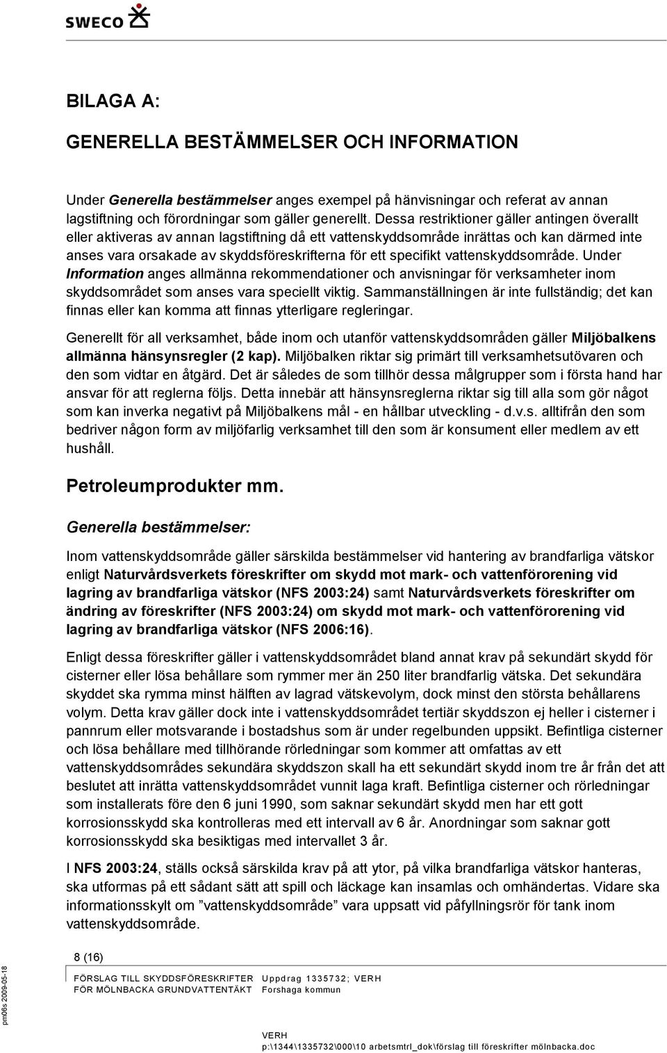 vattenskyddsområde. Under Information anges allmänna rekommendationer och anvisningar för verksamheter inom skyddsområdet som anses vara speciellt viktig.