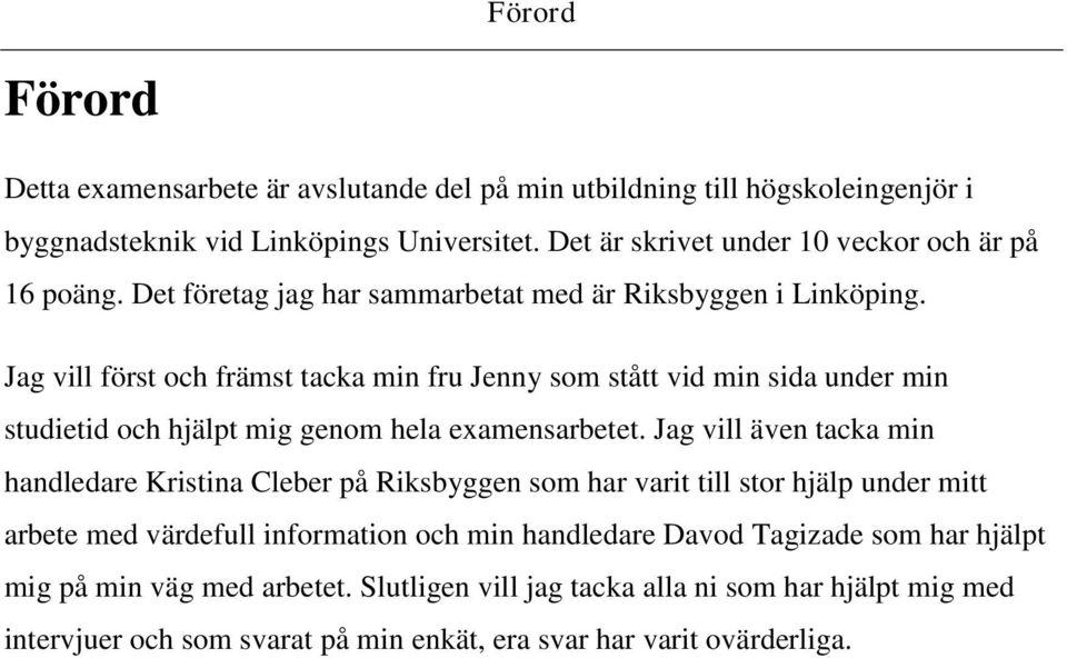 Jag vill först och främst tacka min fru Jenny som stått vid min sida under min studietid och hjälpt mig genom hela examensarbetet.