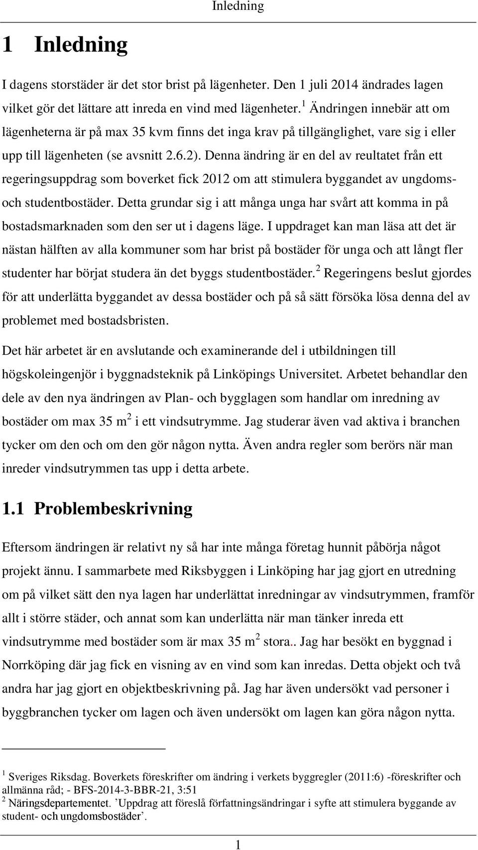 Denna ändring är en del av reultatet från ett regeringsuppdrag som boverket fick 2012 om att stimulera byggandet av ungdomsoch studentbostäder.