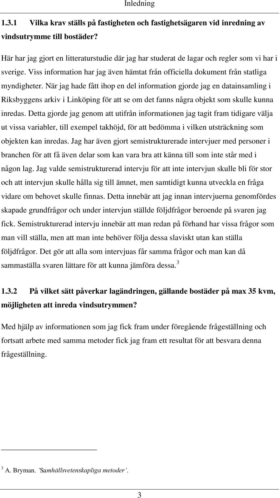 När jag hade fått ihop en del information gjorde jag en datainsamling i Riksbyggens arkiv i Linköping för att se om det fanns några objekt som skulle kunna inredas.