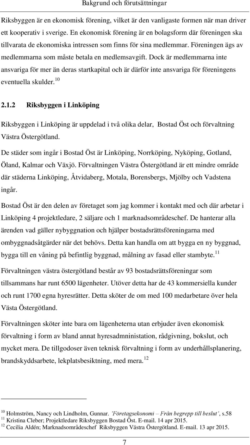 Dock är medlemmarna inte ansvariga för mer än deras startkapital och är därför inte ansvariga för föreningens eventuella skulder. 10