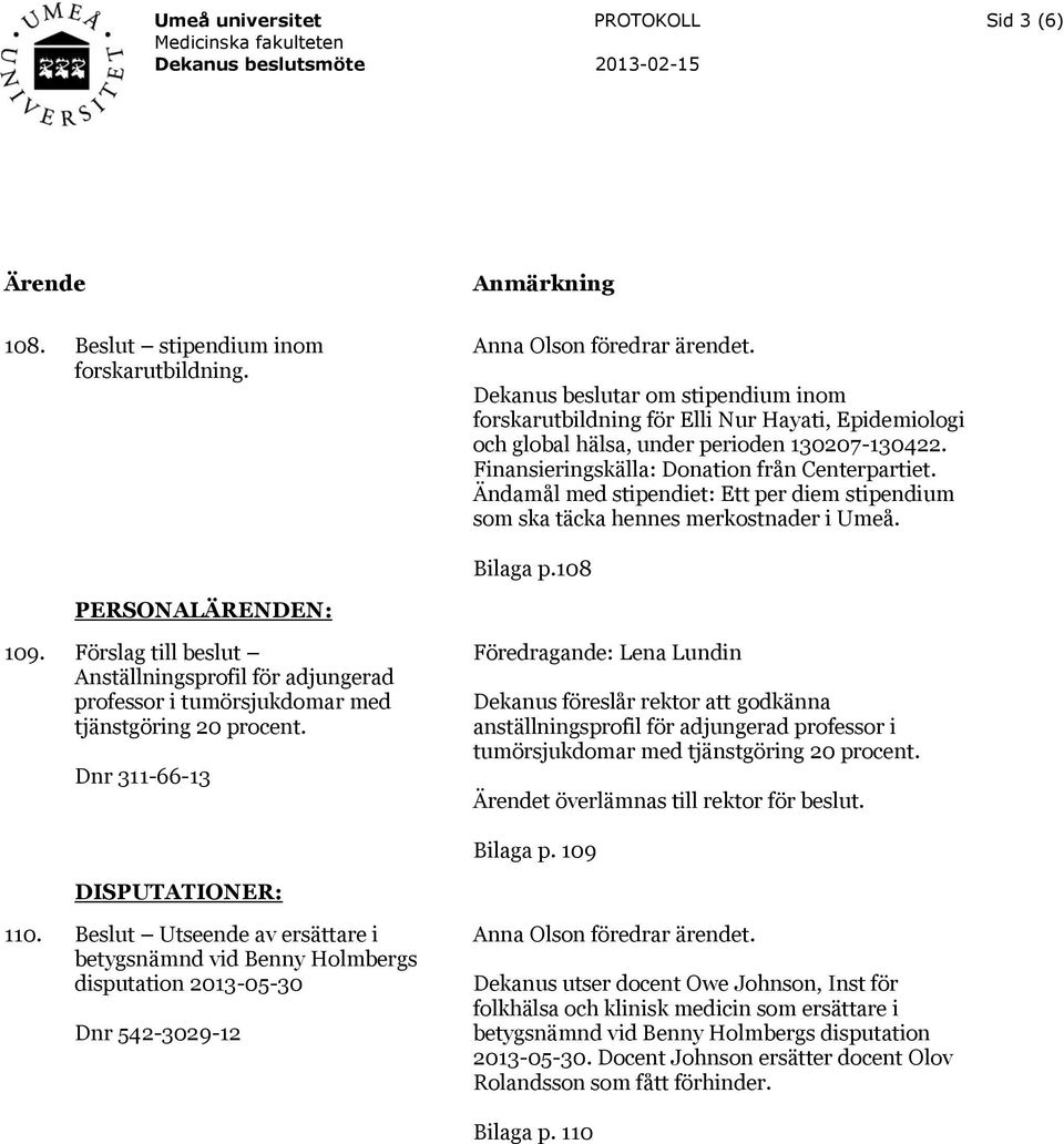 Förslag till beslut Anställningsprofil för adjungerad professor i tumörsjukdomar med tjänstgöring 20 procent.