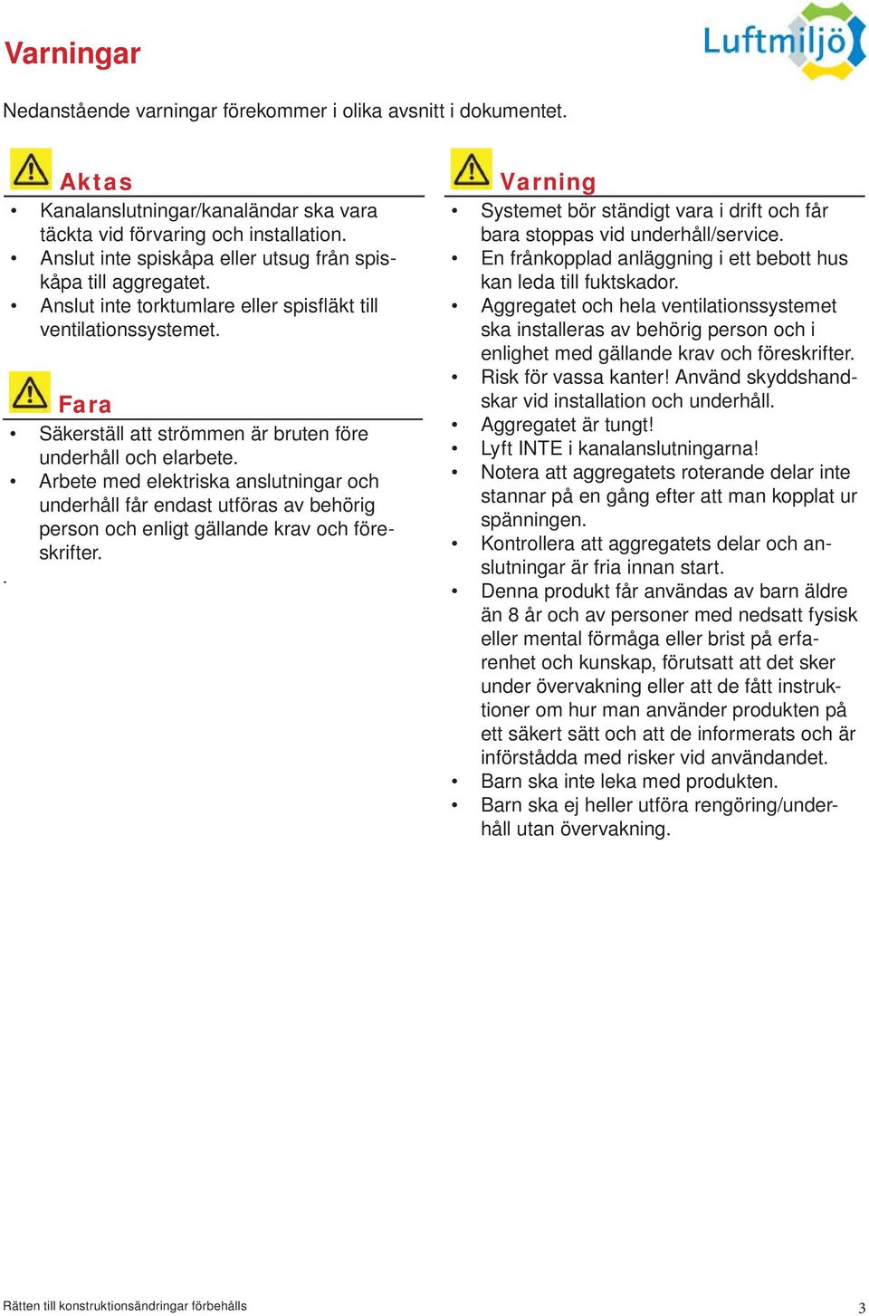 Arbete med elektriska anslutningar och underhåll får endast utföras av behörig person och enligt gällande krav och föreskrifter.