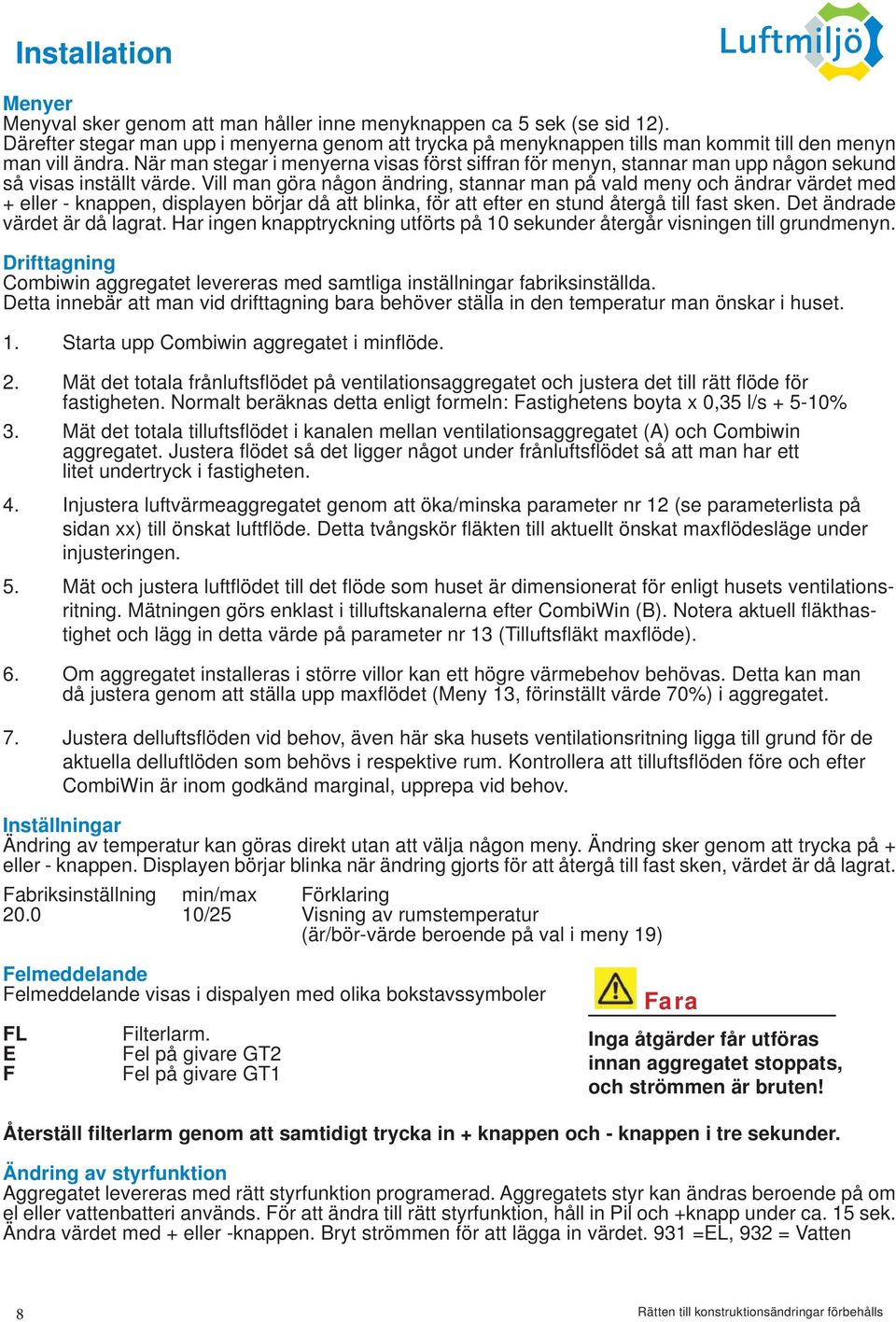 När man stegar i menyerna visas först siffran för menyn, stannar man upp någon sekund så visas inställt värde.