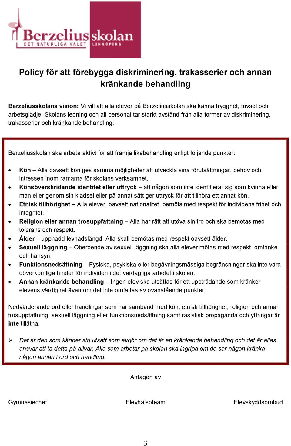 Berzeliusskolan ska arbeta aktivt för att främja likabehandling enligt följande punkter: Kön Alla oavsett kön ges samma möjligheter att utveckla sina förutsättningar, behov och intressen inom ramarna