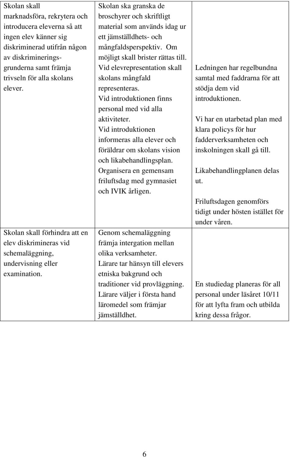 Skolan ska granska de broschyrer och skriftligt material som används idag ur ett jämställdhets- och mångfaldsperspektiv. Om möjligt skall brister rättas till.