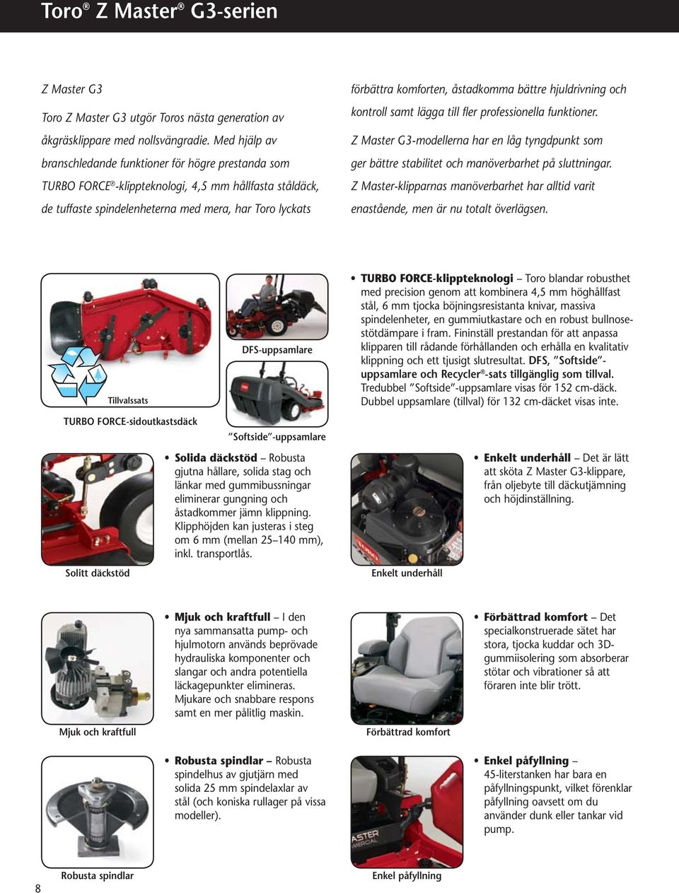 åstadkomma bättre hjuldrivning och kontroll samt lägga till fler professionella funktioner. Z Master G3-modellerna har en låg tyngdpunkt som ger bättre stabilitet och manöverbarhet på sluttningar.