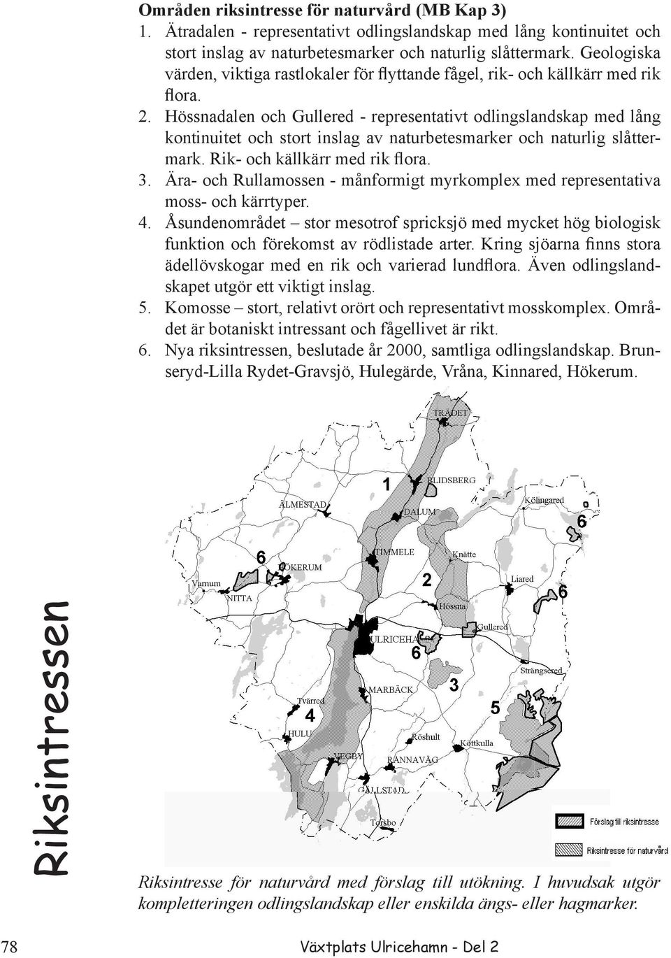 Hössnadalen och Gullered - representativt odlingslandskap med lång kontinuitet och stort inslag av naturbetesmarker och naturlig slåttermark. Rik- och källkärr med rik ora. 3.