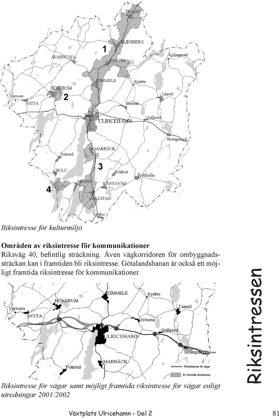 Götalandsbanan är också ett möjligt framtida riksintresse för kommunikationer.