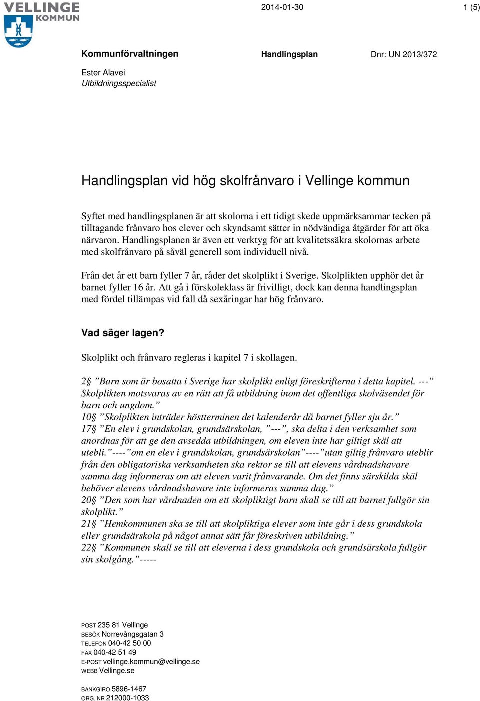 Handlingsplanen är även ett verktyg för att kvalitetssäkra skolornas arbete med skolfrånvaro på såväl generell som individuell nivå. Från det år ett barn fyller 7 år, råder det skolplikt i Sverige.