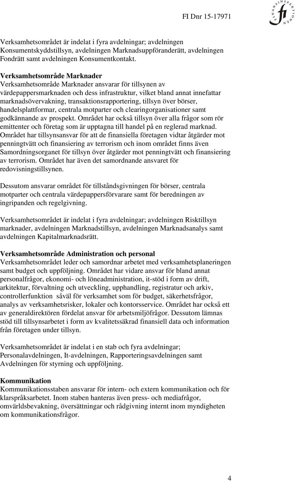 transaktionsrapportering, tillsyn över börser, handelsplattformar, centrala motparter och clearingorganisationer samt godkännande av prospekt.