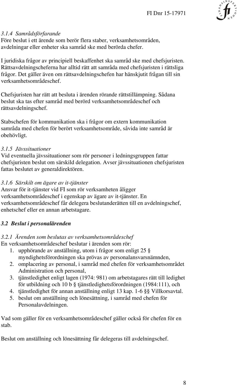 Det gäller även om rättsavdelningschefen har hänskjutit frågan till sin verksamhetsområdeschef. Chefsjuristen har rätt att besluta i ärenden rörande rättstillämpning.