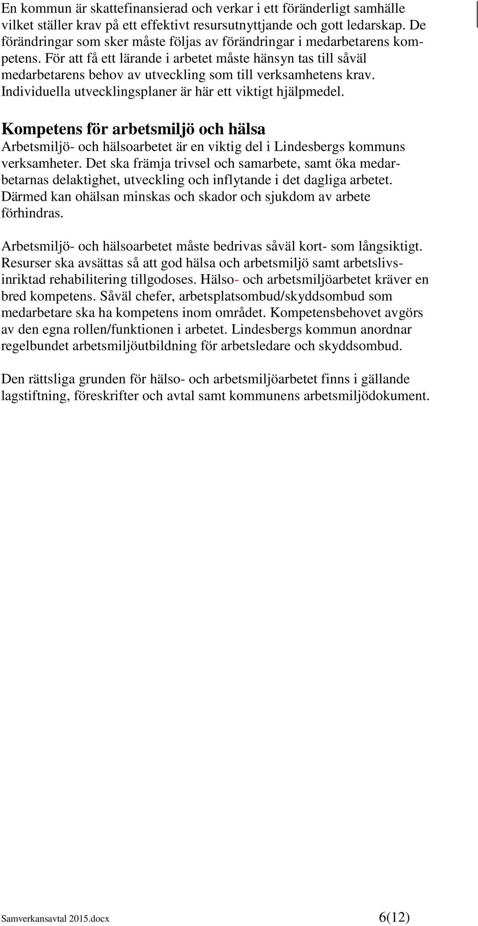 För att få ett lärande i arbetet måste hänsyn tas till såväl medarbetarens behov av utveckling som till verksamhetens krav. Individuella utvecklingsplaner är här ett viktigt hjälpmedel.