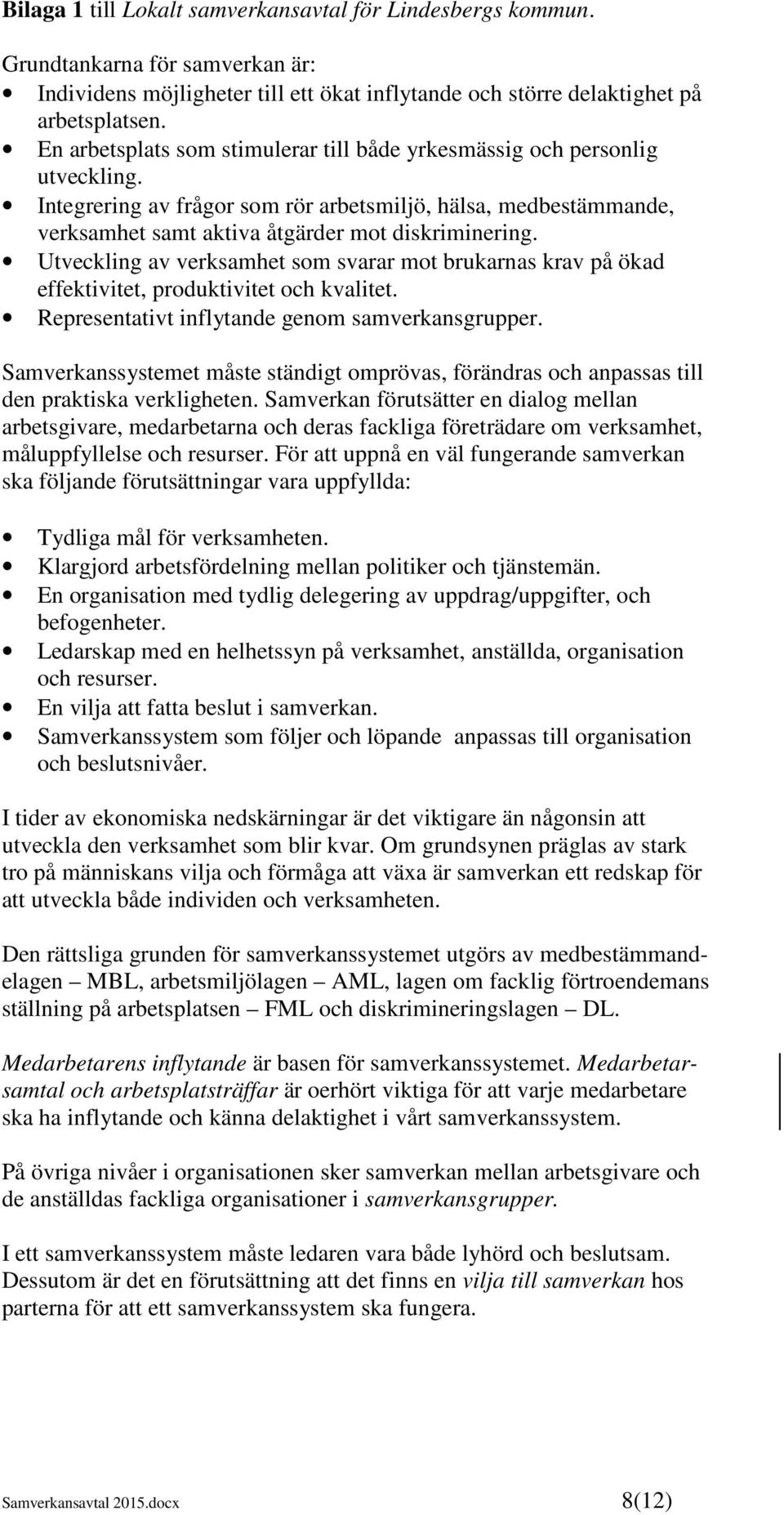 Utveckling av verksamhet som svarar mot brukarnas krav på ökad effektivitet, produktivitet och kvalitet. Representativt inflytande genom samverkansgrupper.