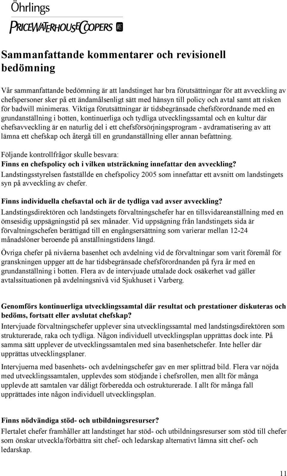 Viktiga förutsättningar är tidsbegränsade chefsförordnande med en grundanställning i botten, kontinuerliga och tydliga utvecklingssamtal och en kultur där chefsavveckling är en naturlig del i ett