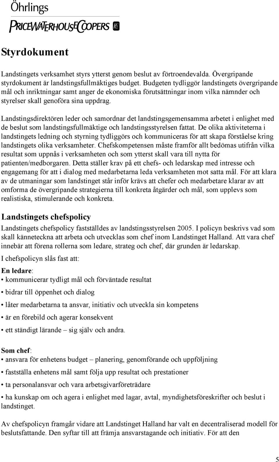 Landstingsdirektören leder och samordnar det landstingsgemensamma arbetet i enlighet med de beslut som landstingsfullmäktige och landstingsstyrelsen fattat.