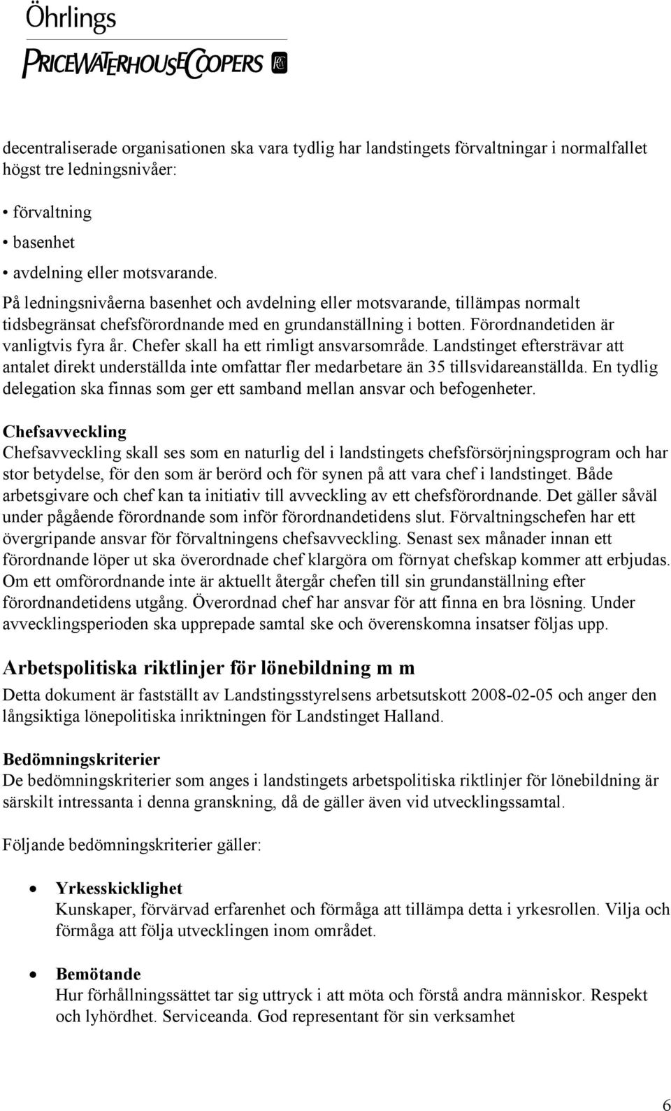 Chefer skall ha ett rimligt ansvarsområde. Landstinget eftersträvar att antalet direkt underställda inte omfattar fler medarbetare än 35 tillsvidareanställda.