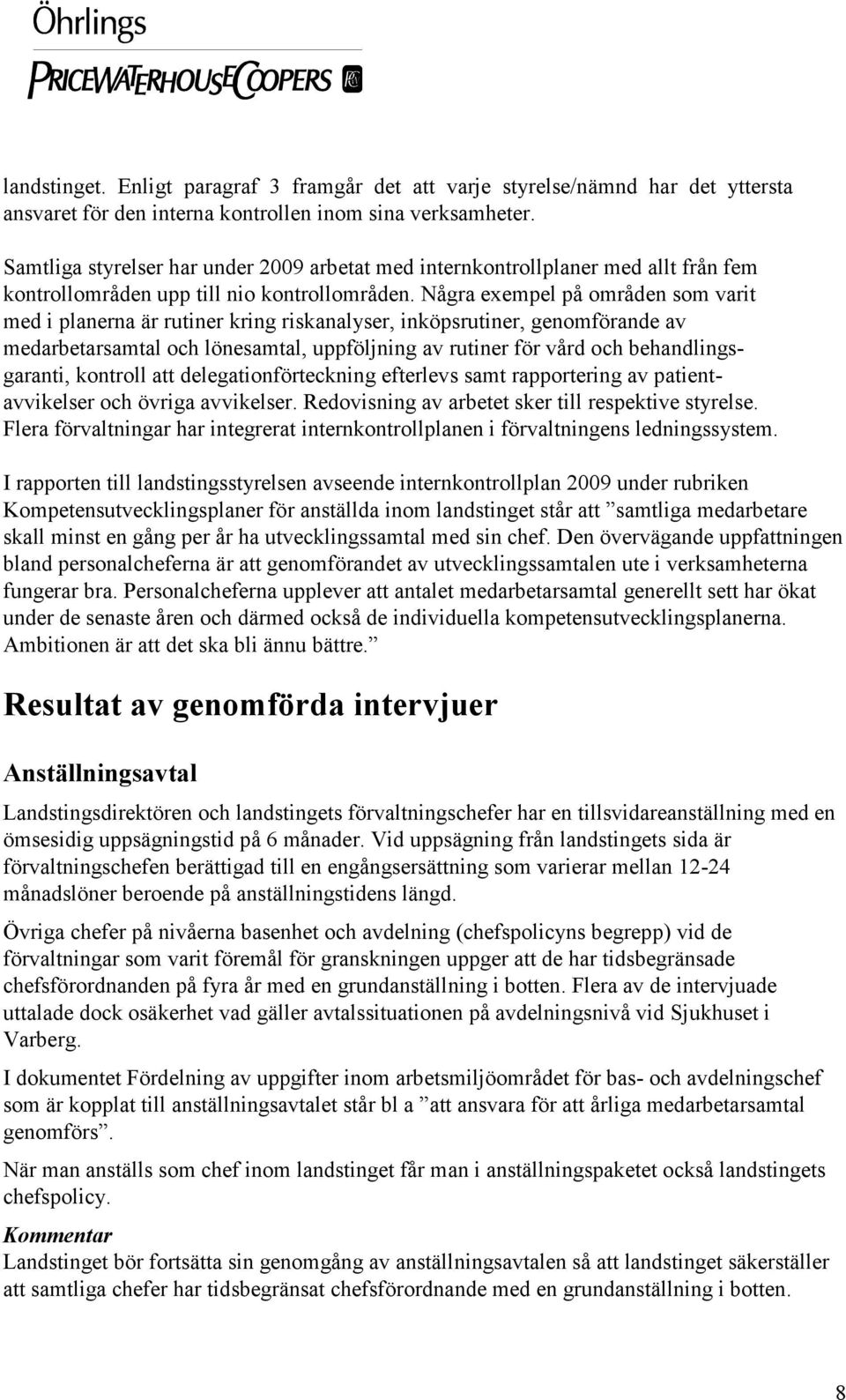 Några exempel på områden som varit med i planerna är rutiner kring riskanalyser, inköpsrutiner, genomförande av medarbetarsamtal och lönesamtal, uppföljning av rutiner för vård och