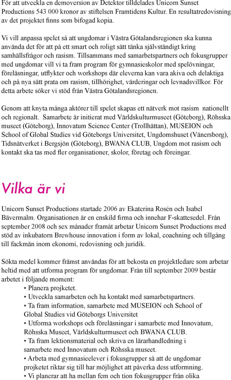 Tillsammans med samarbetspartners och fokusgrupper med ungdomar vill vi ta fram program för gymnasieskolor med spelövningar, föreläsningar, utflykter och workshops där eleverna kan vara akiva och