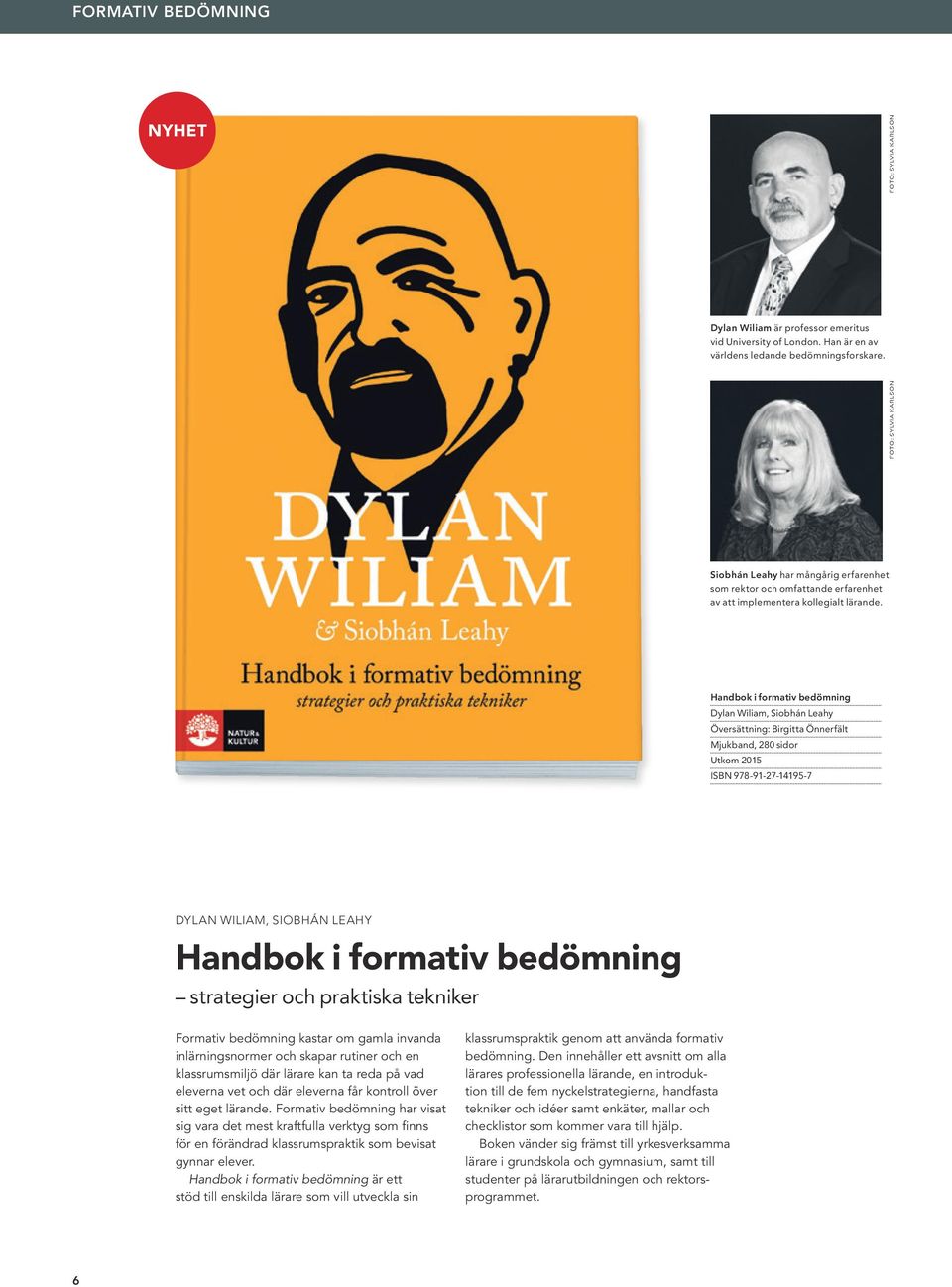 Handbok i formativ bedömning Dylan Wiliam, Siobhán Leahy Översättning: Birgitta Önnerfält Mjukband, 280 sidor Utkom 2015 ISBN 978-91-27-14195-7 DYLAN WILIAM, SIOBHÁN LEAHY Handbok i formativ