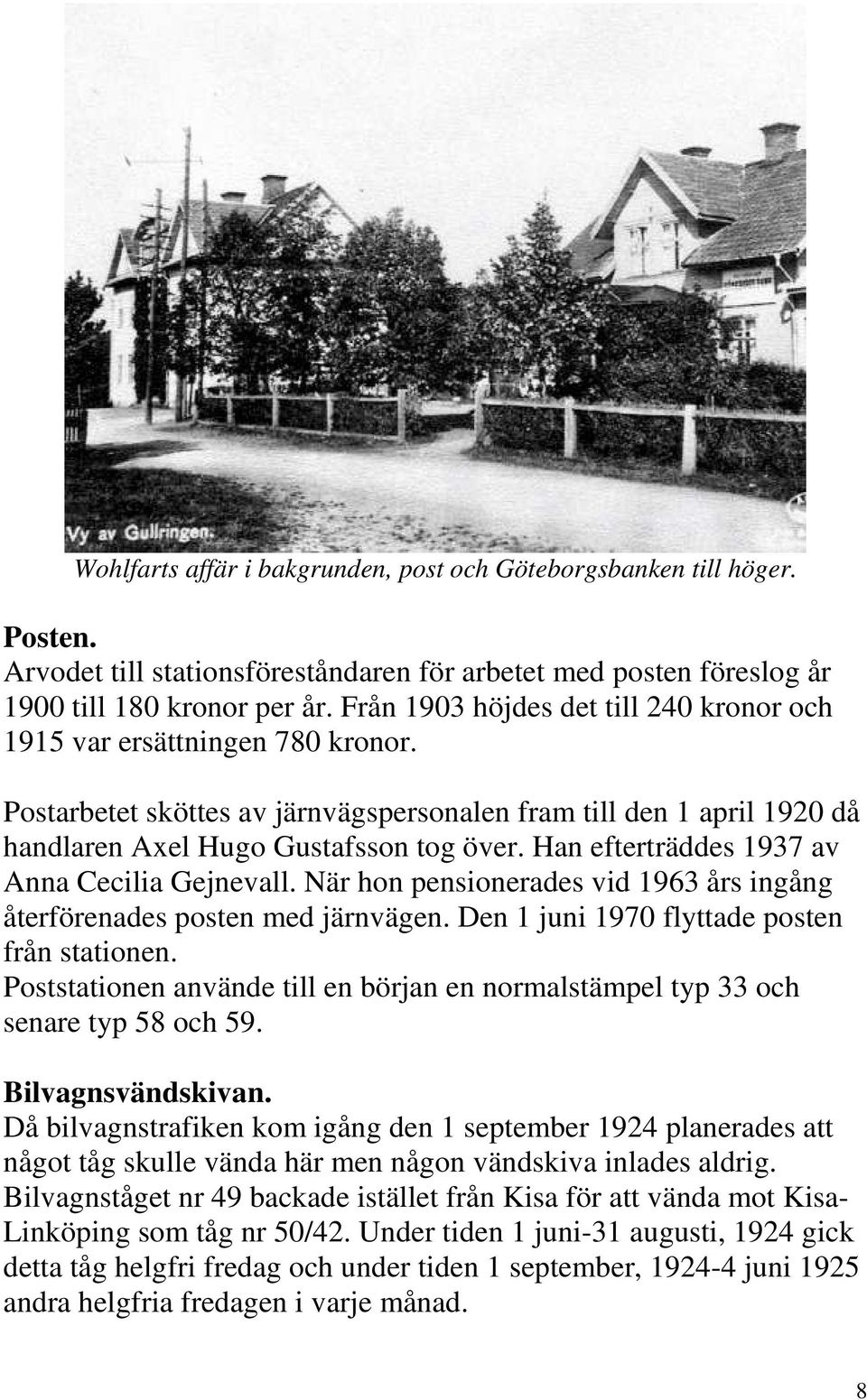 Han efterträddes 1937 av Anna Cecilia Gejnevall. När hon pensionerades vid 1963 års ingång återförenades posten med järnvägen. Den 1 juni 1970 flyttade posten från stationen.