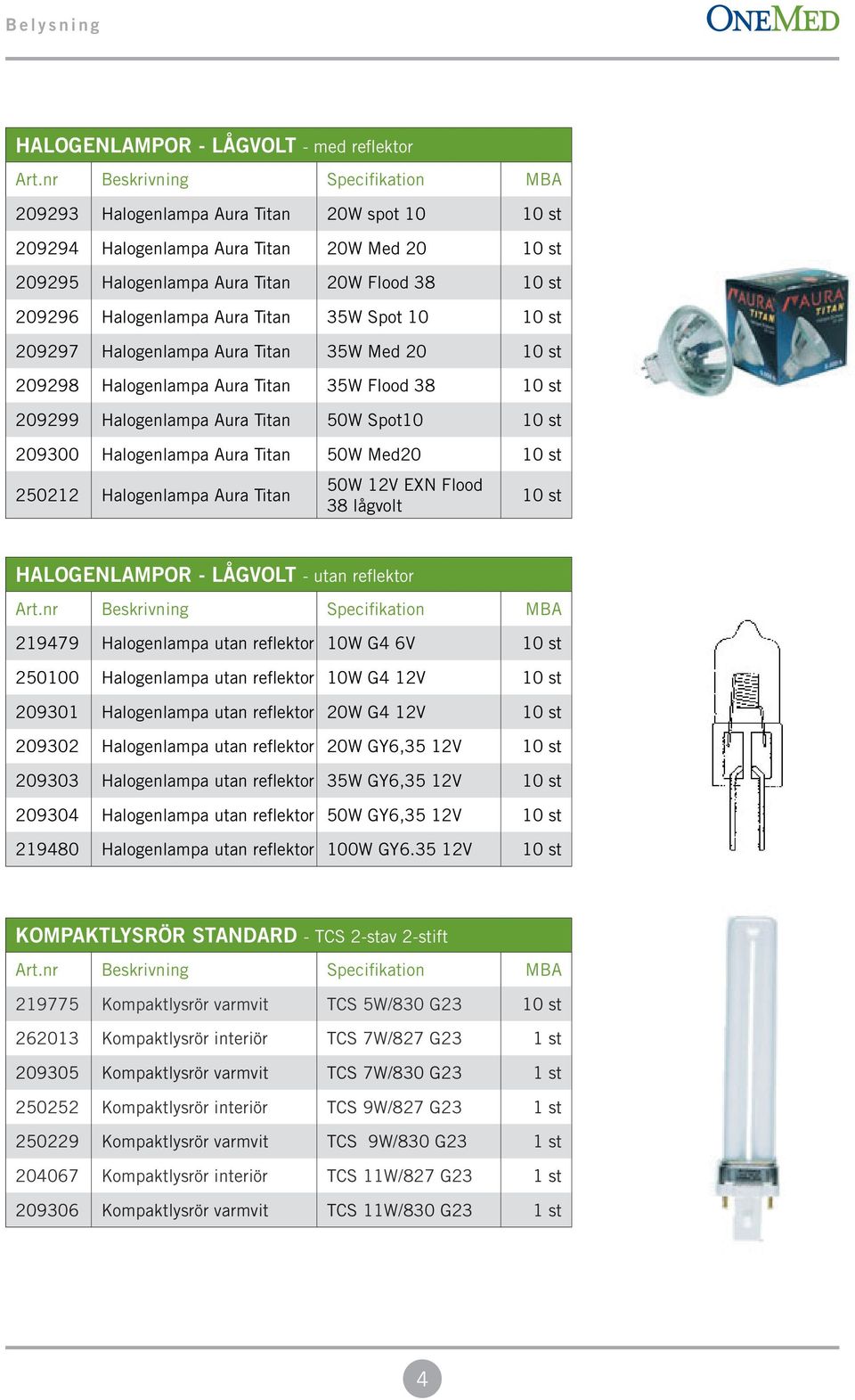 Halogenlampa Aura Titan 50W 12V EXN Flood 38 lågvolt HALOGENLAMPOR - LÅGVOLT - utan reflektor 219479 Halogenlampa utan reflektor 10W G4 6V 250100 Halogenlampa utan reflektor 10W G4 12V 209301