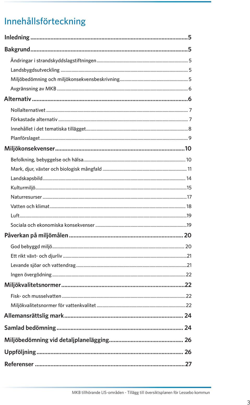 .. 10 Mark, djur, växter och biologisk mångfald... 11 Landskapsbild... 14 Kulturmiljö...15 Naturresurser...17 Vatten och klimat... 18 Luft...19 Sociala och ekonomiska konsekvenser.