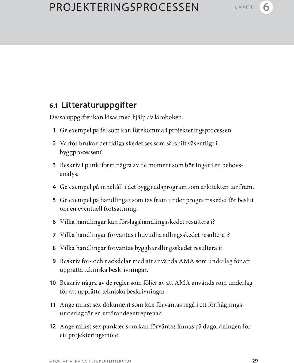 4 Ge exempel på innehåll i det byggnadsprogram som arkitekten tar fram. 5 Ge exempel på handlingar som tas fram under programskedet för beslut om en eventuell fortsättning.