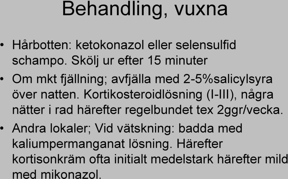 Kortikosteroidlösning (I-III), några nätter i rad härefter regelbundet tex 2ggr/vecka.