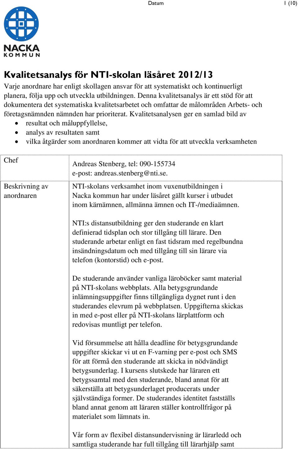 Kvalitetsanalysen ger en samlad bild av resultat och måluppfyllelse, analys av resultaten samt vilka åtgärder som anordnaren kommer att vidta för att utveckla verksamheten Chef Beskrivning av