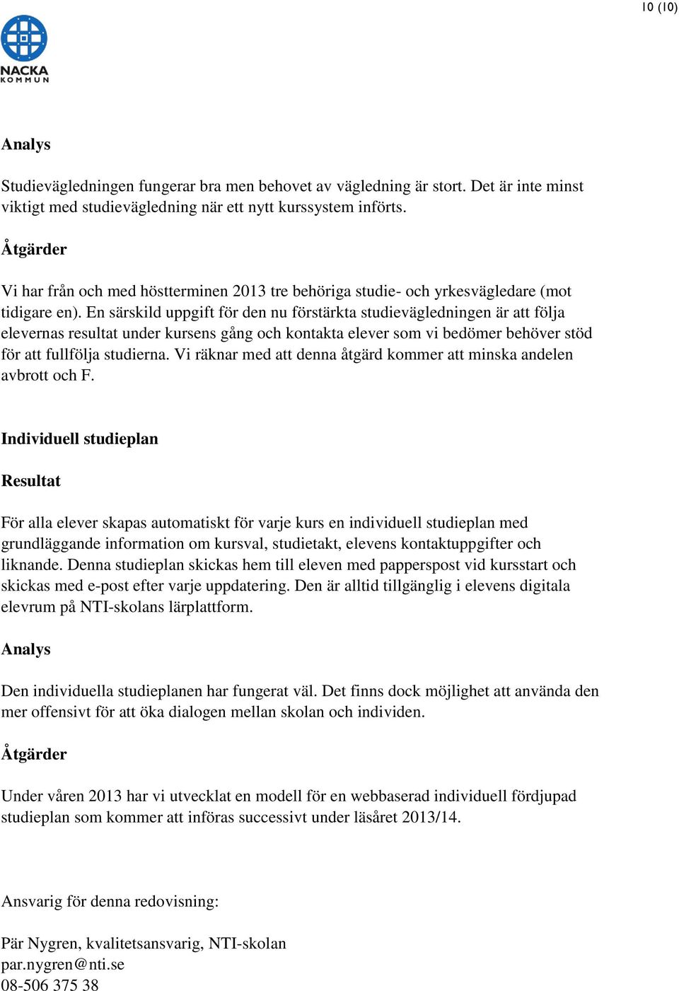 En särskild uppgift för den nu förstärkta studievägledningen är att följa elevernas resultat under kursens gång och kontakta elever som vi bedömer behöver stöd för att fullfölja studierna.