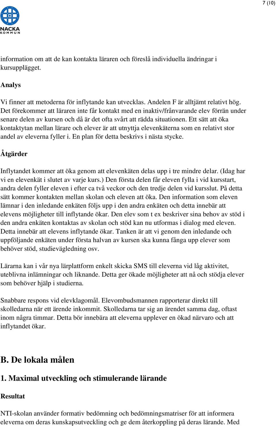 Ett sätt att öka kontaktytan mellan lärare och elever är att utnyttja elevenkäterna som en relativt stor andel av eleverna fyller i. En plan för detta beskrivs i nästa stycke.