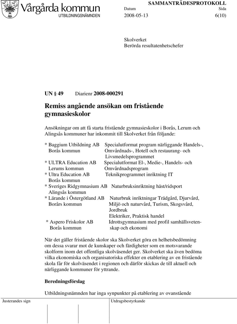 och restaurang- och Livsmedelsprogrammet * ULTRA Education AB Specialutformat El-, Medie-, Handels- och Lerums kommun Omvårdnadsprogram * Ultra Education AB Teknikprogrammet inriktning IT Borås