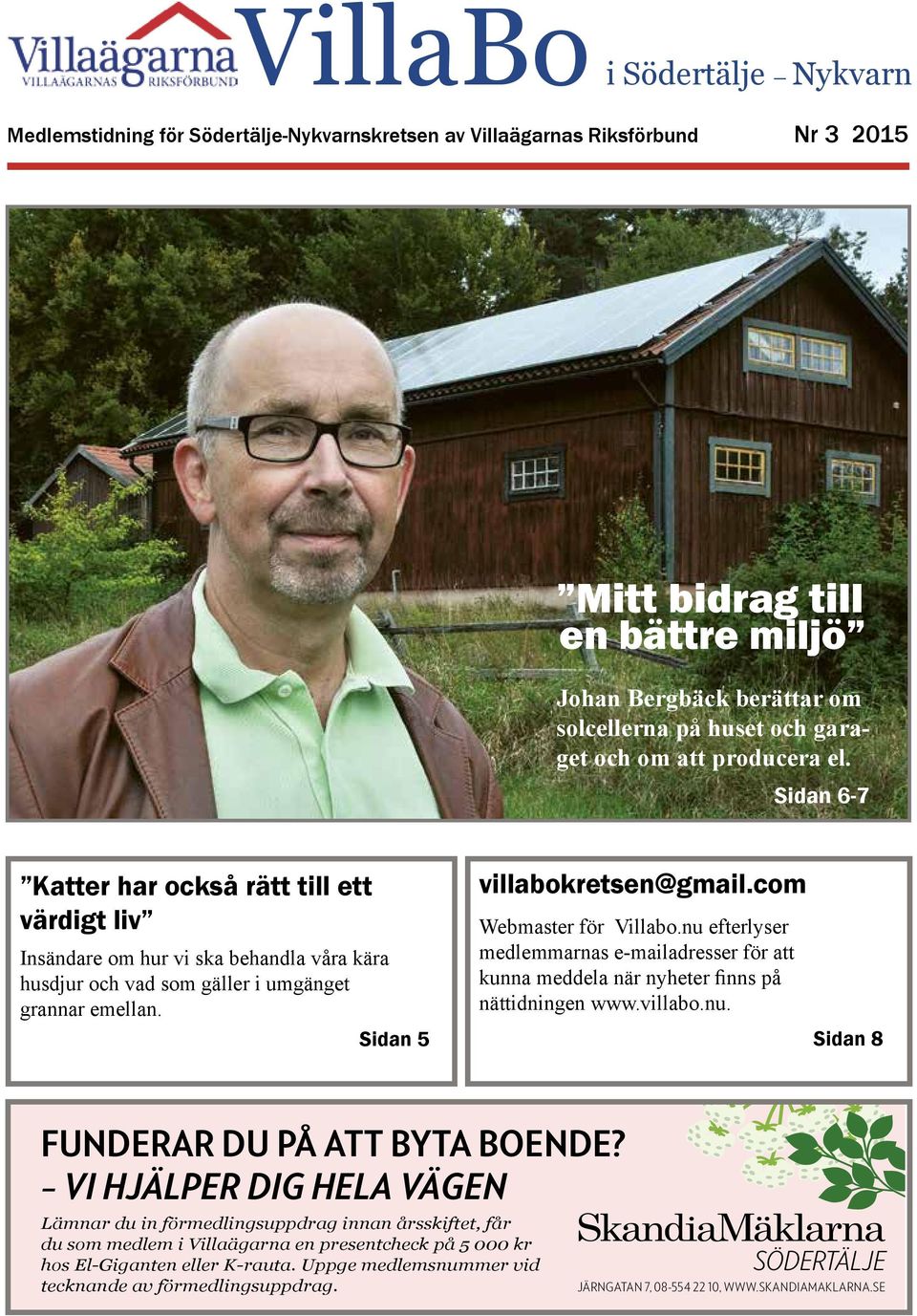 Sidan 5 villabokretsen@gmail.com Webmaster för Villabo.nu efterlyser medlemmarnas e-mailadresser för att kunna meddela när nyheter finns på nättidningen www.villabo.nu. Sidan 8 Funderar du på att byta boende?