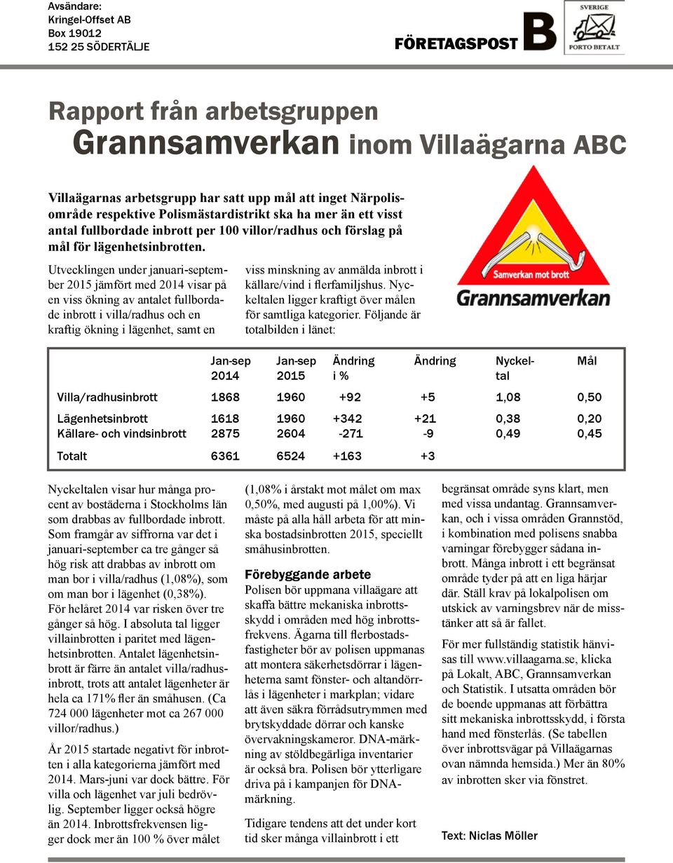 Utvecklingen under januari-september 2015 jämfört med 2014 visar på en viss ökning av antalet fullbordade inbrott i villa/radhus och en kraftig ökning i lägenhet, samt en viss minskning av anmälda