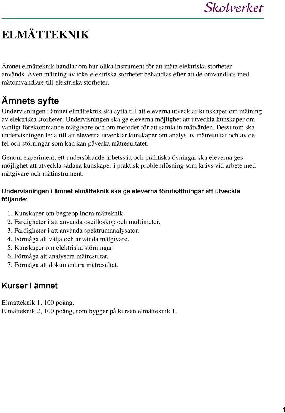 Ämnets syfte Undervisningen i ämnet elmätteknik ska syfta till att eleverna utvecklar kunskaper om mätning av elektriska storheter.