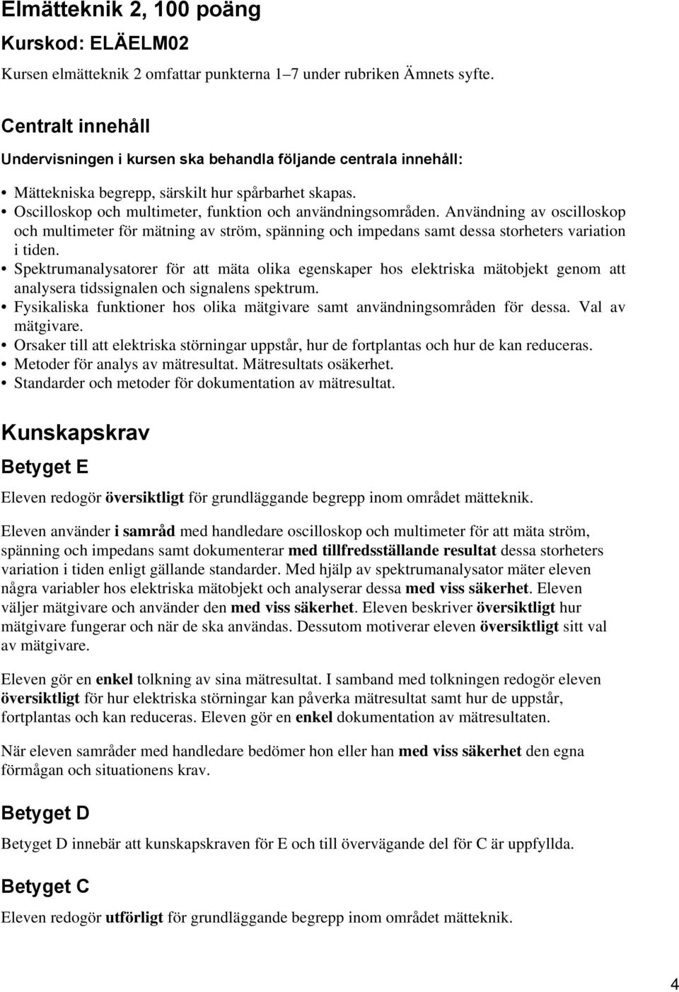 Användning av oscilloskop och multimeter för mätning av ström, spänning och impedans samt dessa storheters variation i tiden.