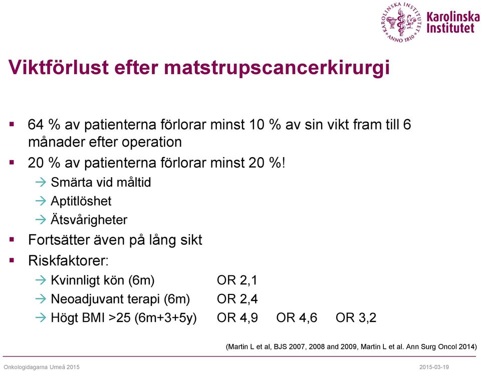 Smärta vid måltid Aptitlöshet Ätsvårigheter Fortsätter även på lång sikt Riskfaktorer: Kvinnligt kön (6m) OR