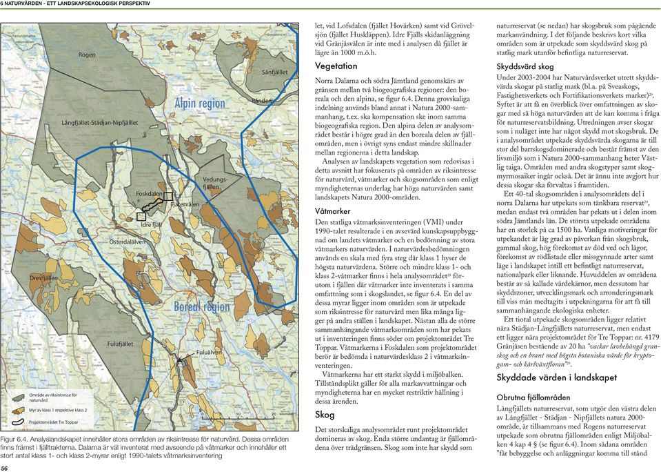 Dalarna är väl inventerat med avseende på våtmarker och innehåller ett stort antal klass 1- och klass 2-myrar enligt 1990-talets våtmarksinventering 56 naturreservat (se nedan) har skogsbruk som