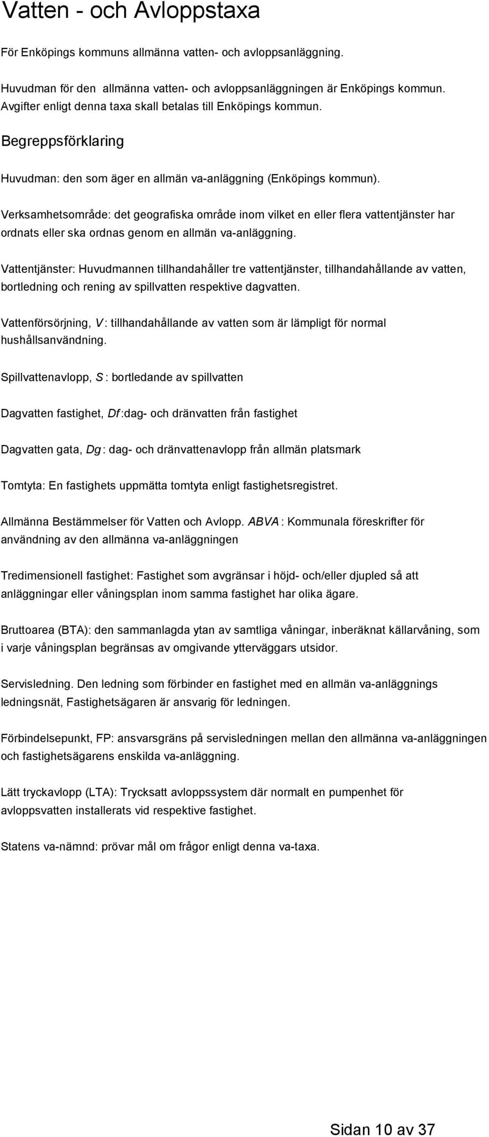 Verksamhetsområde: det geografiska område inom vilket en eller flera vattentjänster har ordnats eller ska ordnas genom en allmän va-anläggning.