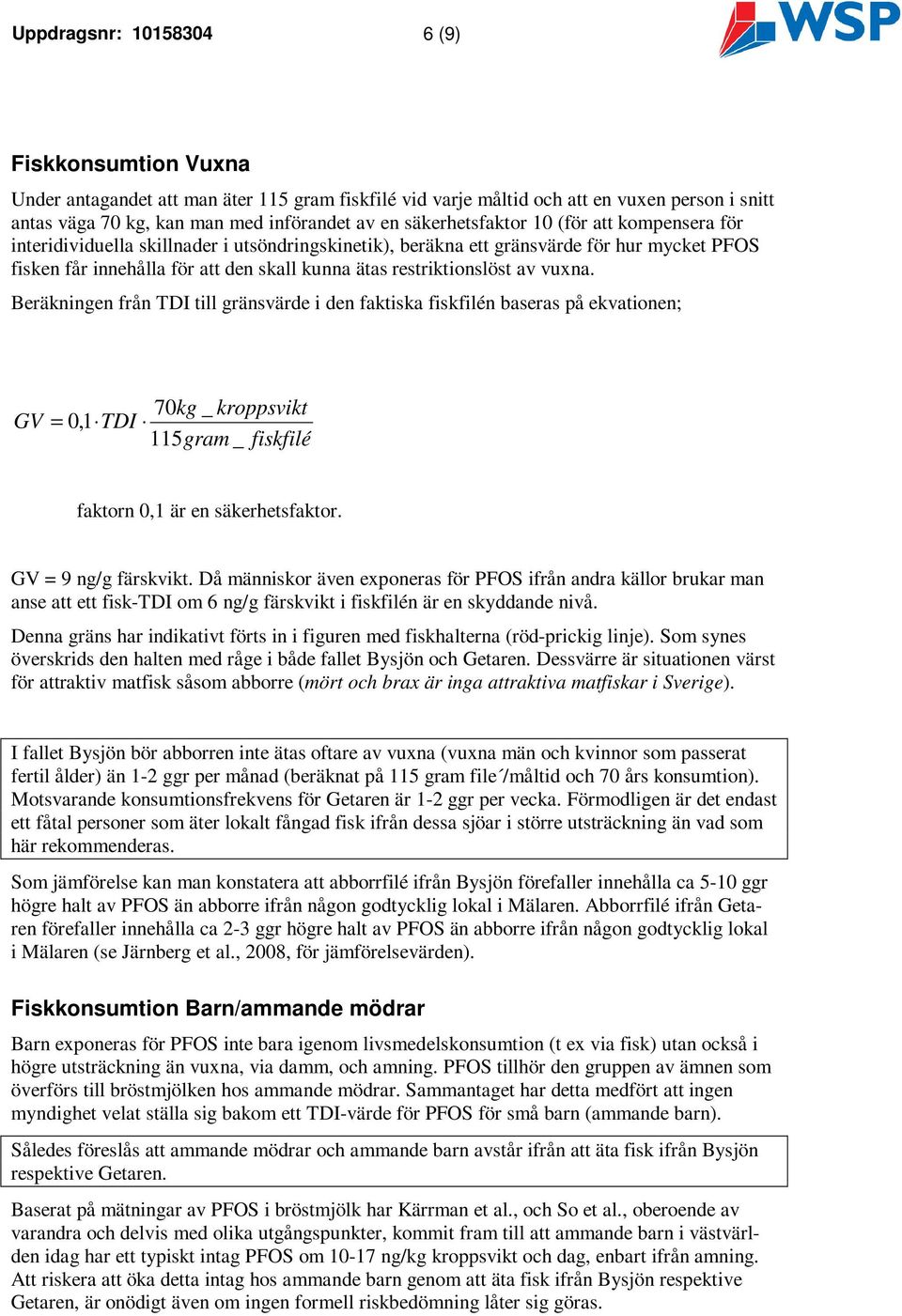 restriktionslöst av vuxna. Beräkningen från TDI till gränsvärde i den faktiska fiskfilén baseras på ekvationen; GV 70kg _ kroppsvikt = 0,1 TDI 115gram _ fiskfilé faktorn 0,1 är en säkerhetsfaktor.