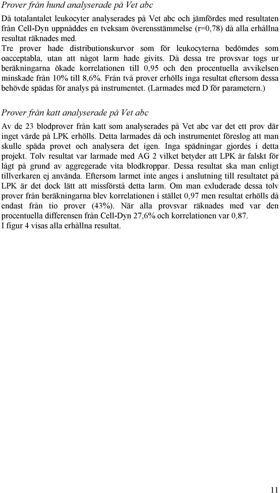 Då dessa tre provsvar togs ur beräkningarna ökade korrelationen till 0,95 och den procentuella avvikelsen minskade från 10% till 8,6%.