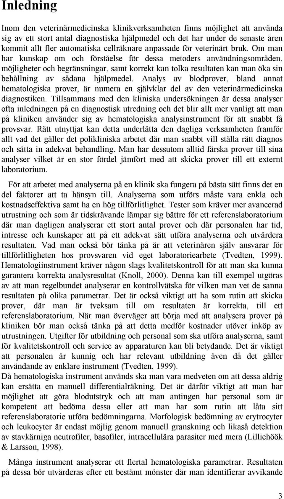 Om man har kunskap om och förståelse för dessa metoders användningsområden, möjligheter och begränsningar, samt korrekt kan tolka resultaten kan man öka sin behållning av sådana hjälpmedel.