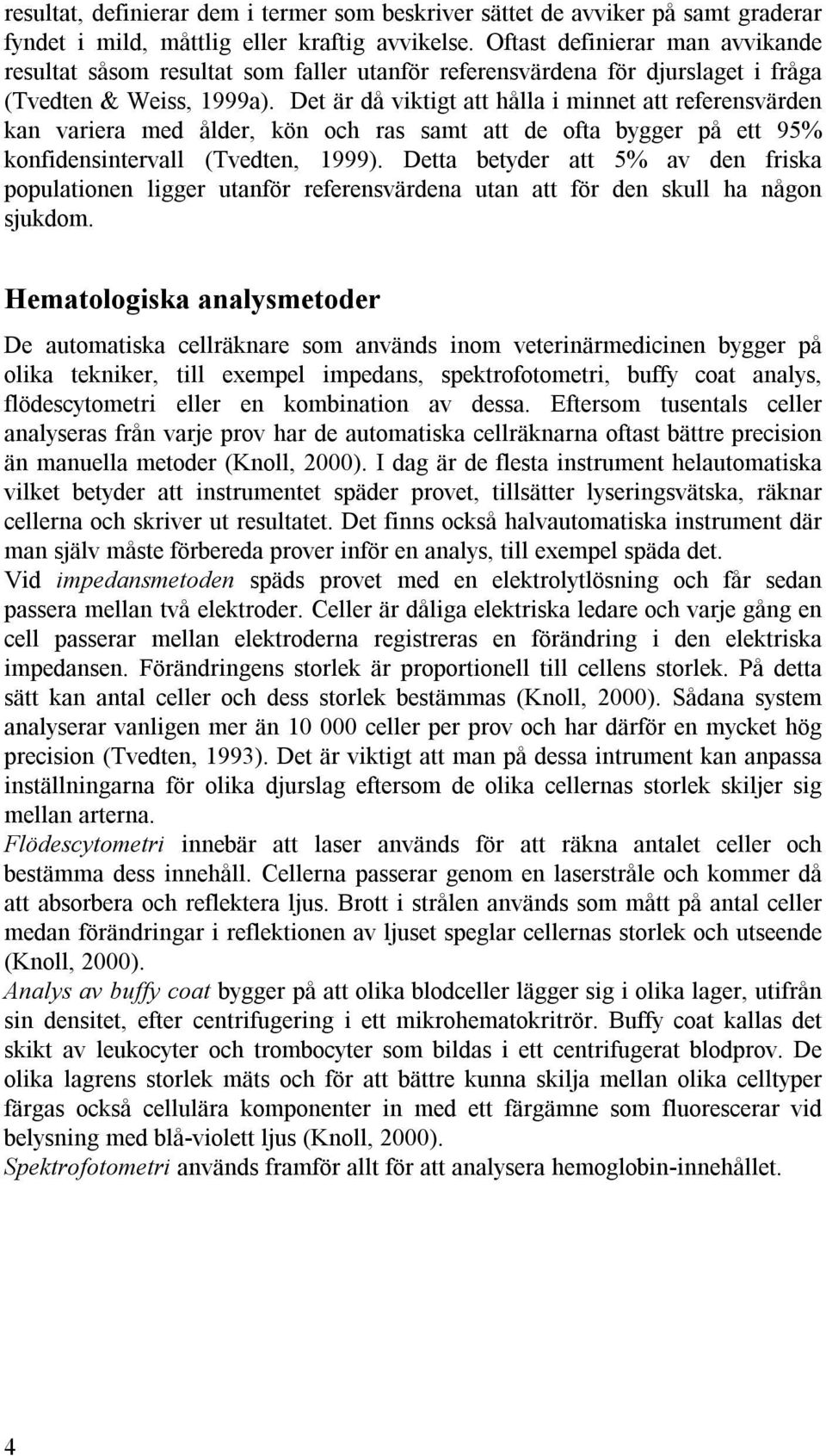 Det är då viktigt att hålla i minnet att referensvärden kan variera med ålder, kön och ras samt att de ofta bygger på ett 95% konfidensintervall (Tvedten, 1999).