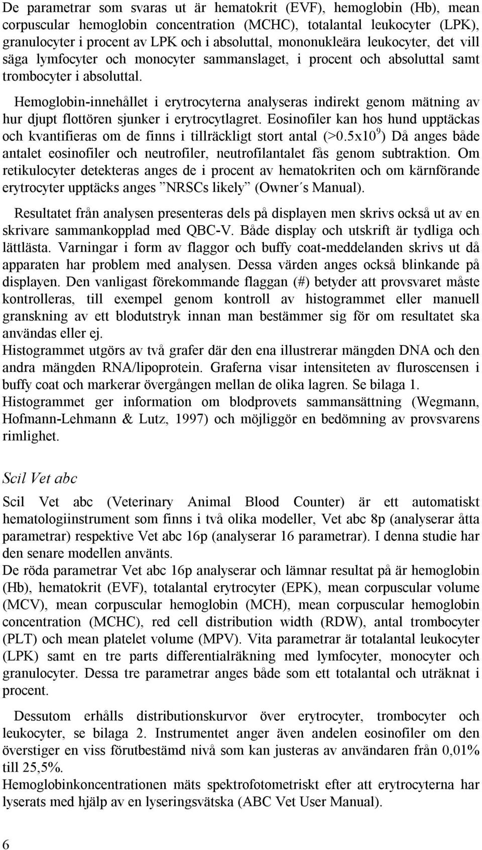 Hemoglobin-innehållet i erytrocyterna analyseras indirekt genom mätning av hur djupt flottören sjunker i erytrocytlagret.