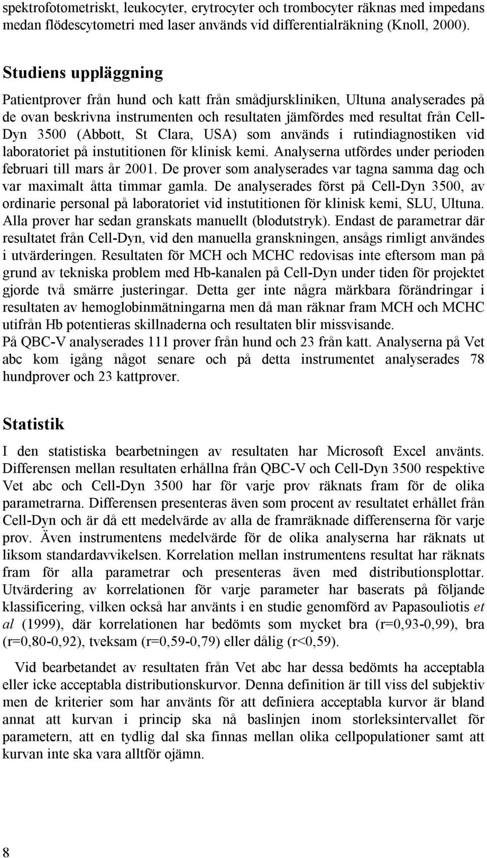 St Clara, USA) som används i rutindiagnostiken vid laboratoriet på instutitionen för klinisk kemi. Analyserna utfördes under perioden februari till mars år 2001.